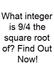 What Integer Is 9/4 The Square Root Of? Find Out Now!