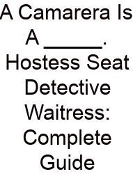 A Camarera Is A _____. Hostess Seat Detective Waitress: Complete Guide