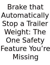 Brake That Automatically Stop A Trailer Weight: The One Safety Feature You’re Missing