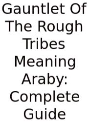 Gauntlet Of The Rough Tribes Meaning Araby: Complete Guide