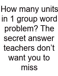 How Many Units In 1 Group Word Problem? The Secret Answer Teachers Don’t Want You To Miss