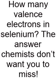 How Many Valence Electrons In Selenium? The Answer Chemists Don’t Want You To Miss!