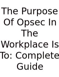 The Purpose Of Opsec In The Workplace Is To: Complete Guide