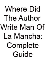 Where Did The Author Write Man Of La Mancha: Complete Guide