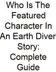 Who Is The Featured Character In An Earth Diver Story: Complete Guide
