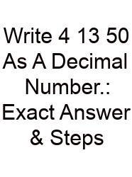 Write 4 13 50 As A Decimal Number.: Exact Answer & Steps