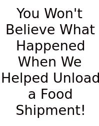 You Won't Believe What Happened When We Helped Unload A Food Shipment!