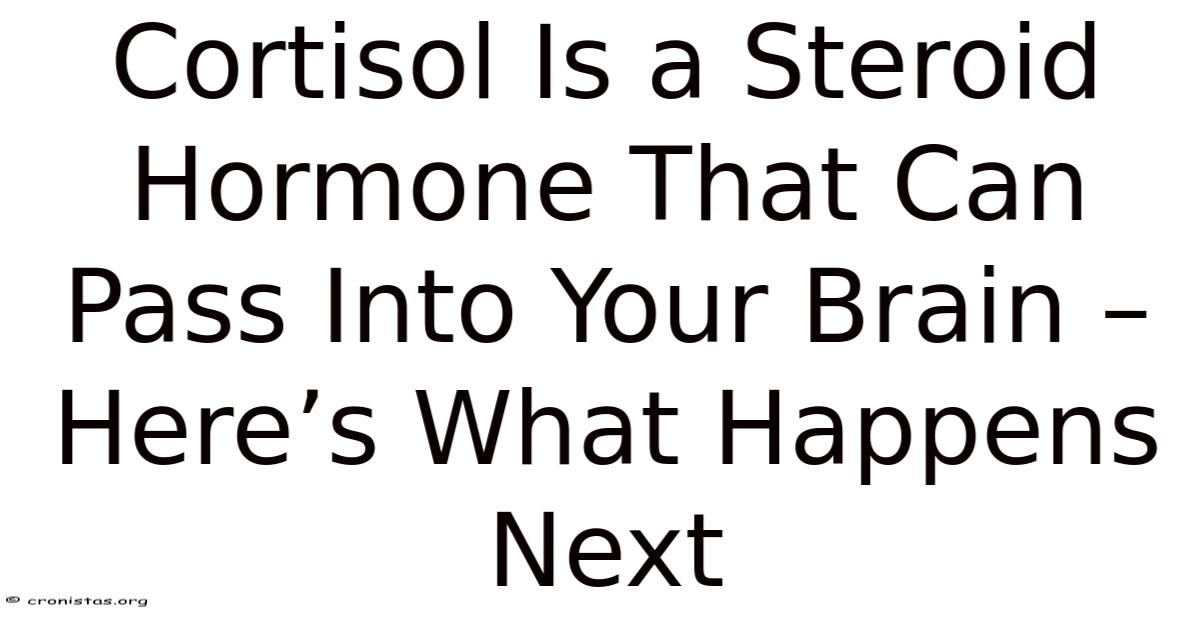 Cortisol Is A Steroid Hormone That Can Pass Into Your Brain – Here’s ...