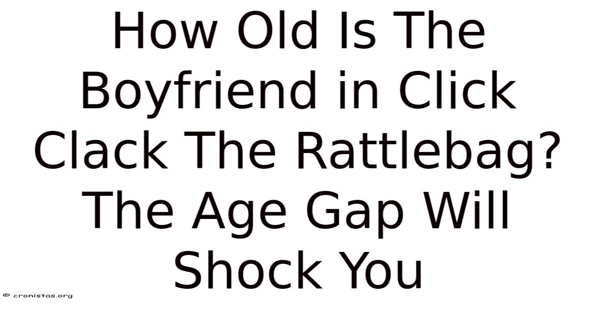 How Old Is The Boyfriend In Click Clack The Rattlebag? The Age Gap Will