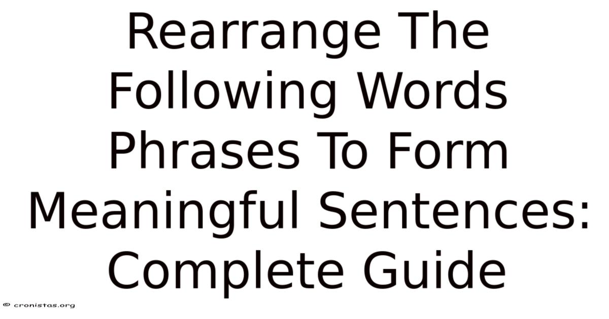Rearrange The Following Words Phrases To Form Meaningful Sentences ...