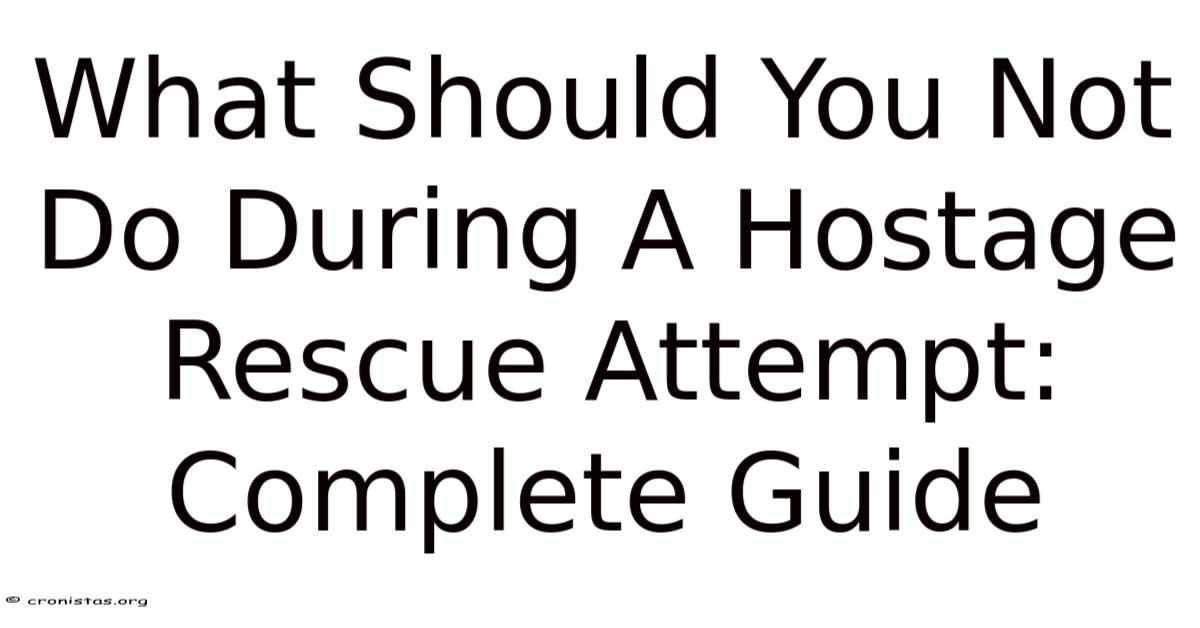 What Should You Not Do During A Hostage Rescue Attempt: Complete Guide